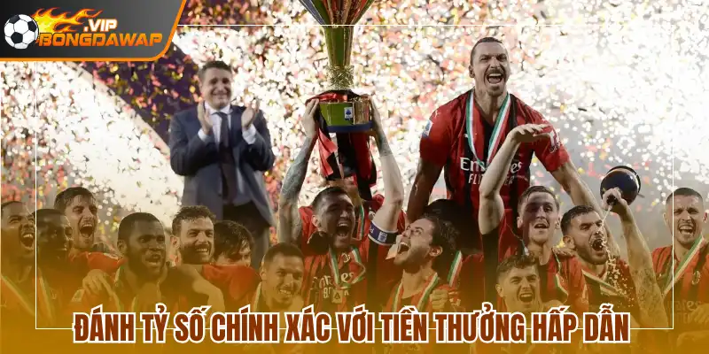 Đánh tỷ số chính xác với tiền thưởng hấp dẫn 